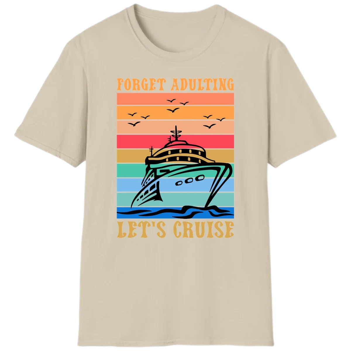Forget Adulting Let's Cruise T-Shirt in Sand