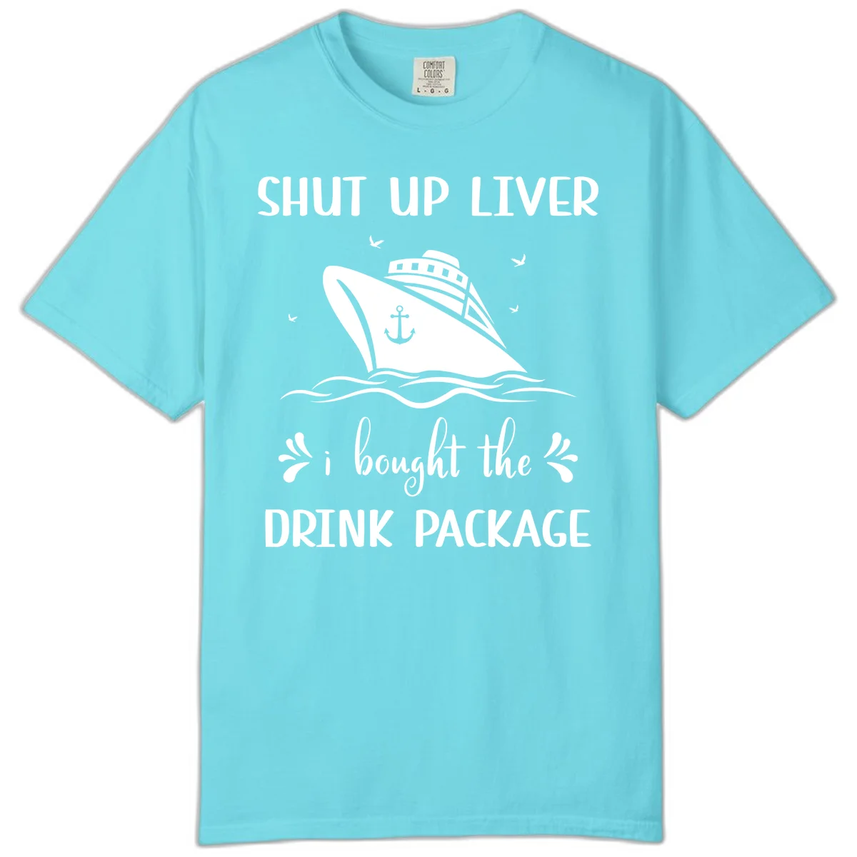 Shut Up Liver I Bought The Drink Package Comfort Color in Lagoon Blue