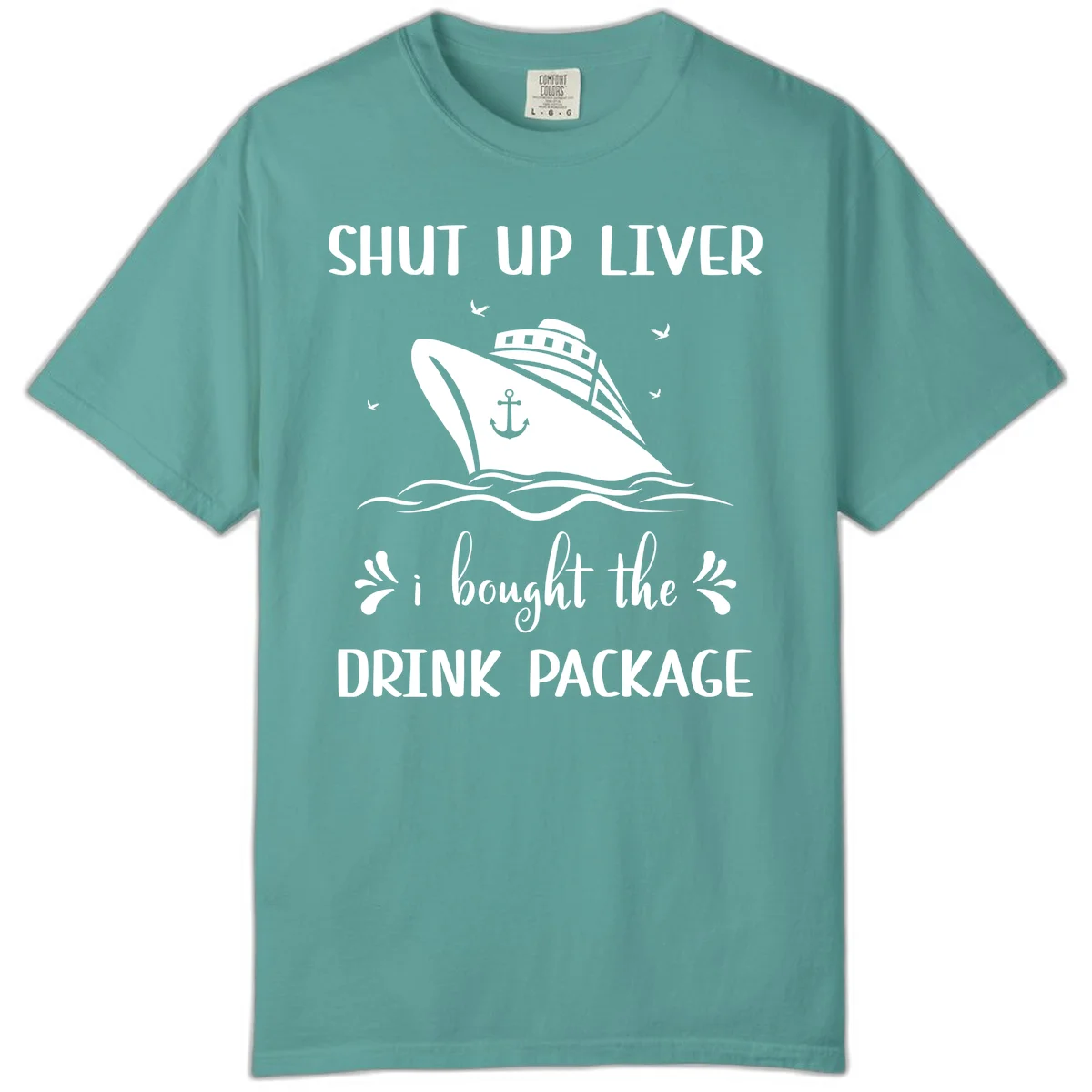 Shut Up Liver I Bought The Drink Package Comfort Color in Seafoam