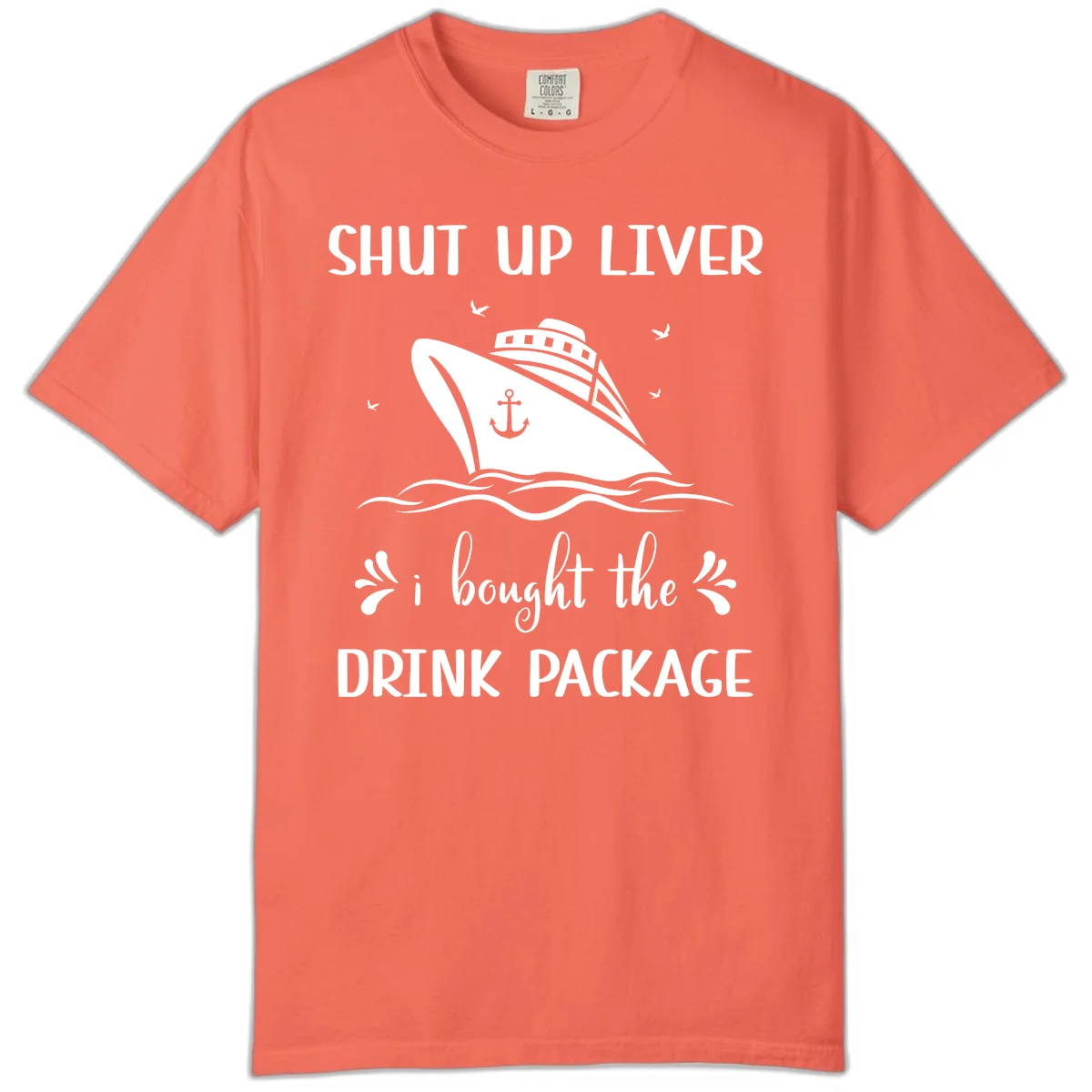Shut Up Liver I Bought The Drink Package Comfort Color in Bright Salmon