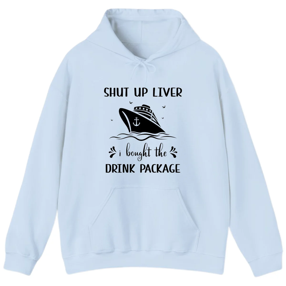 Shut Up Liver I Bought The Drink Package Hoodie in Light Blue
