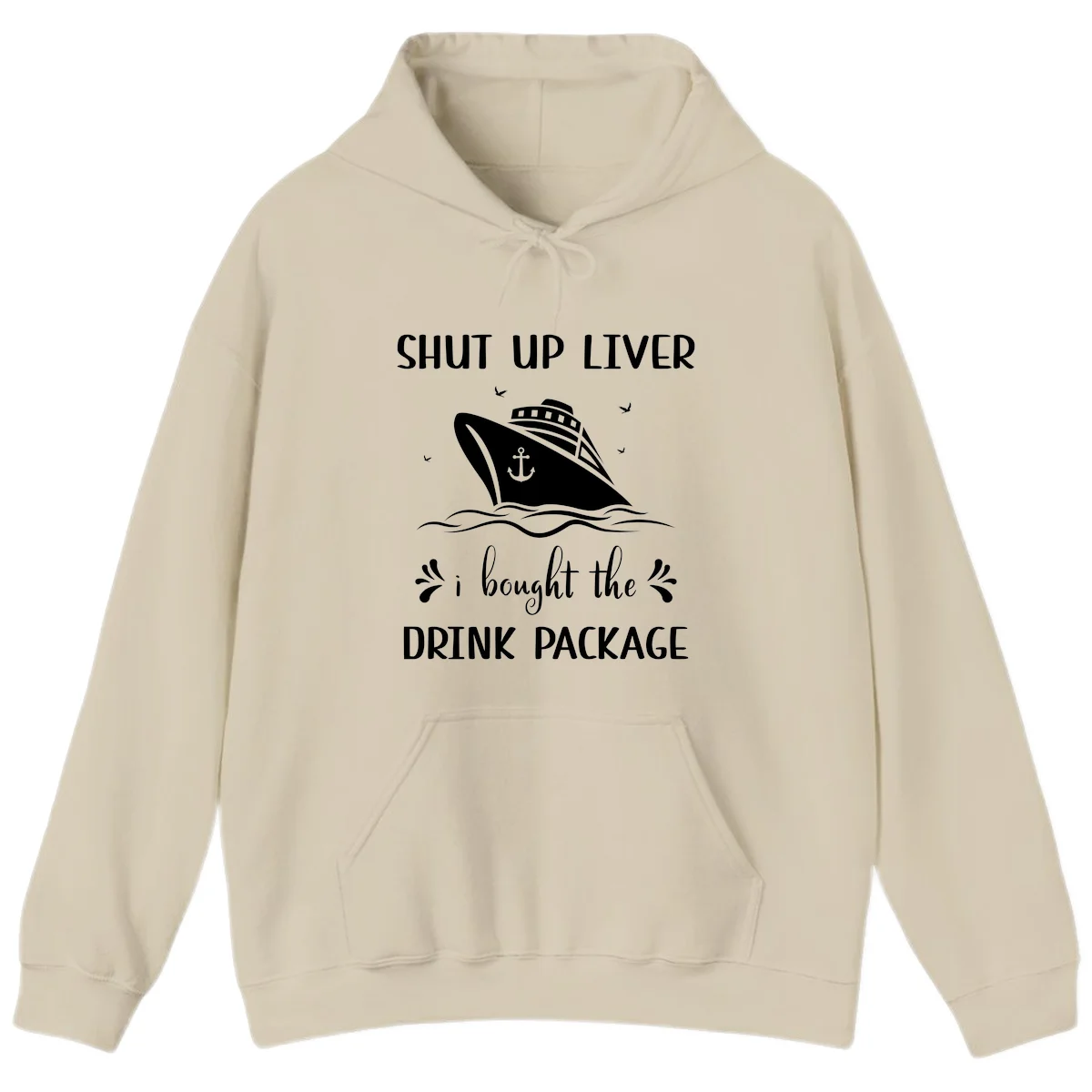 Shut Up Liver I Bought The Drink Package Hoodie in Sand