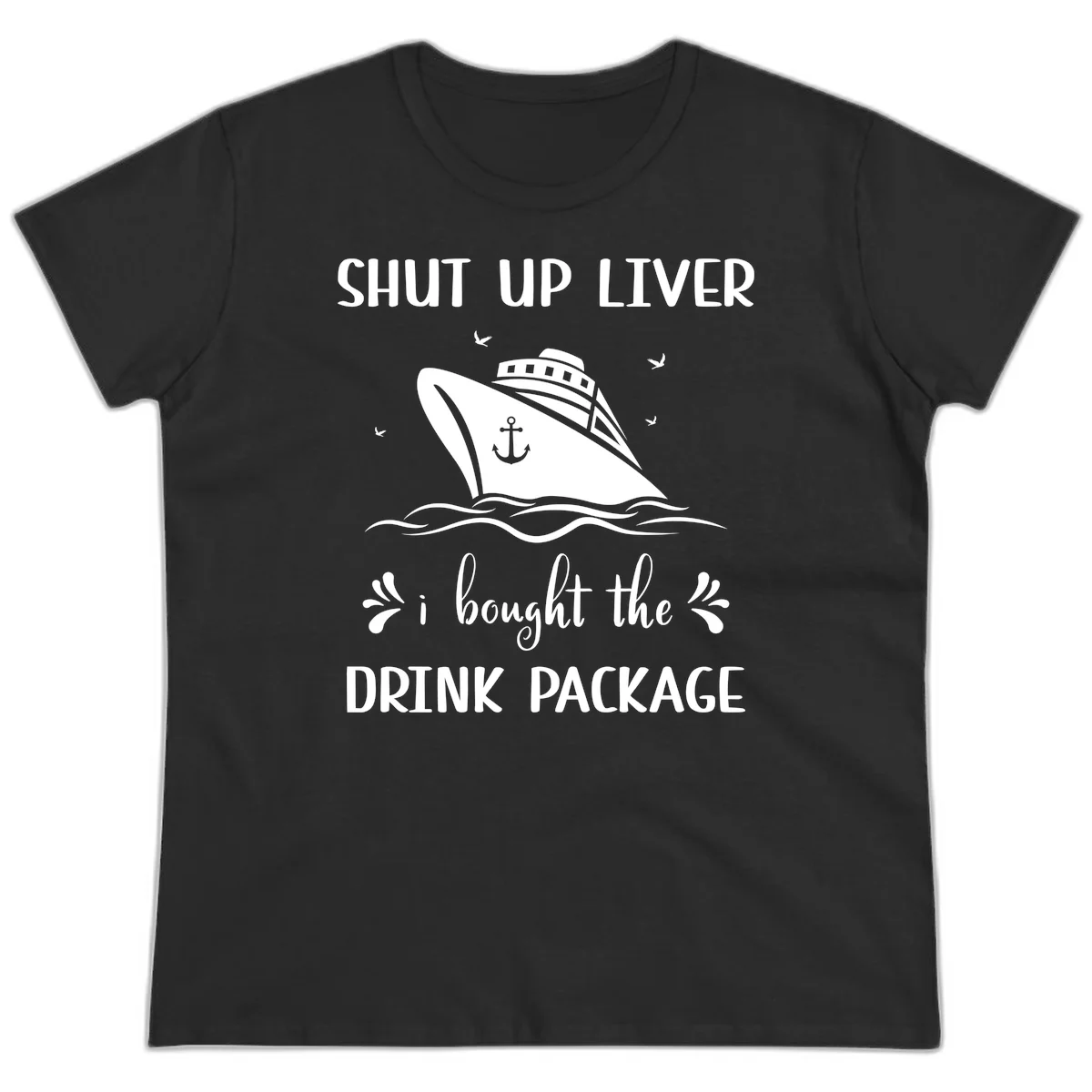 Shut Up Liver I Bought The Drink Package Ladies Tee in Black