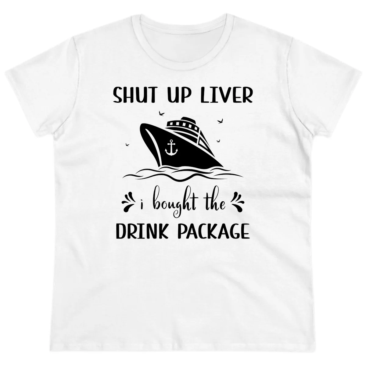 Shut Up Liver I Bought The Drink Package Ladies Tee in White
