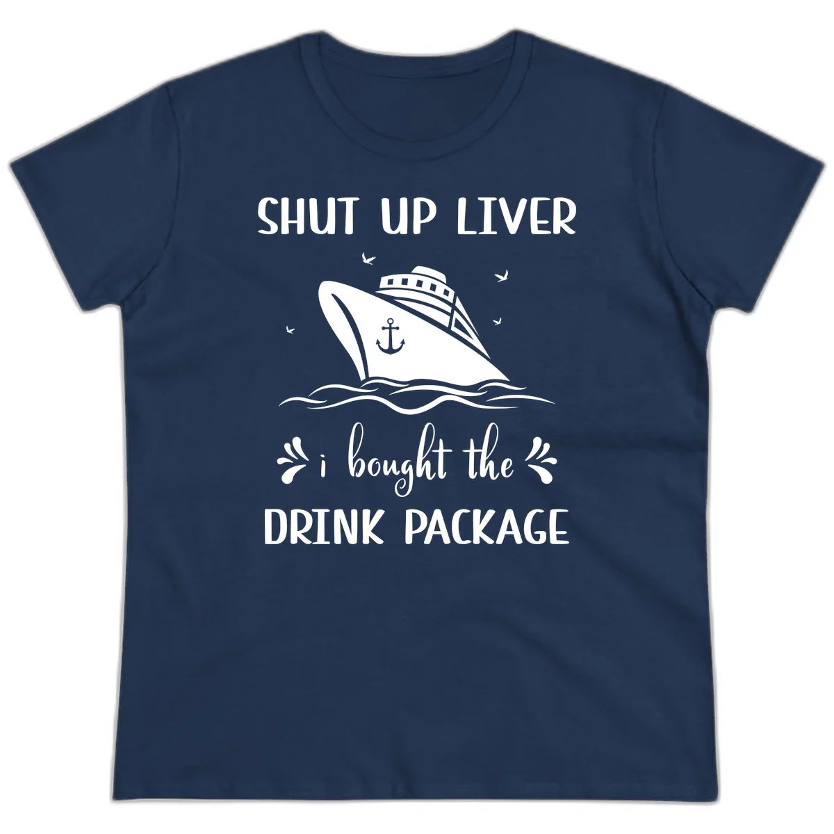 Shut Up Liver I Bought The Drink Package Ladies Tee in Navy