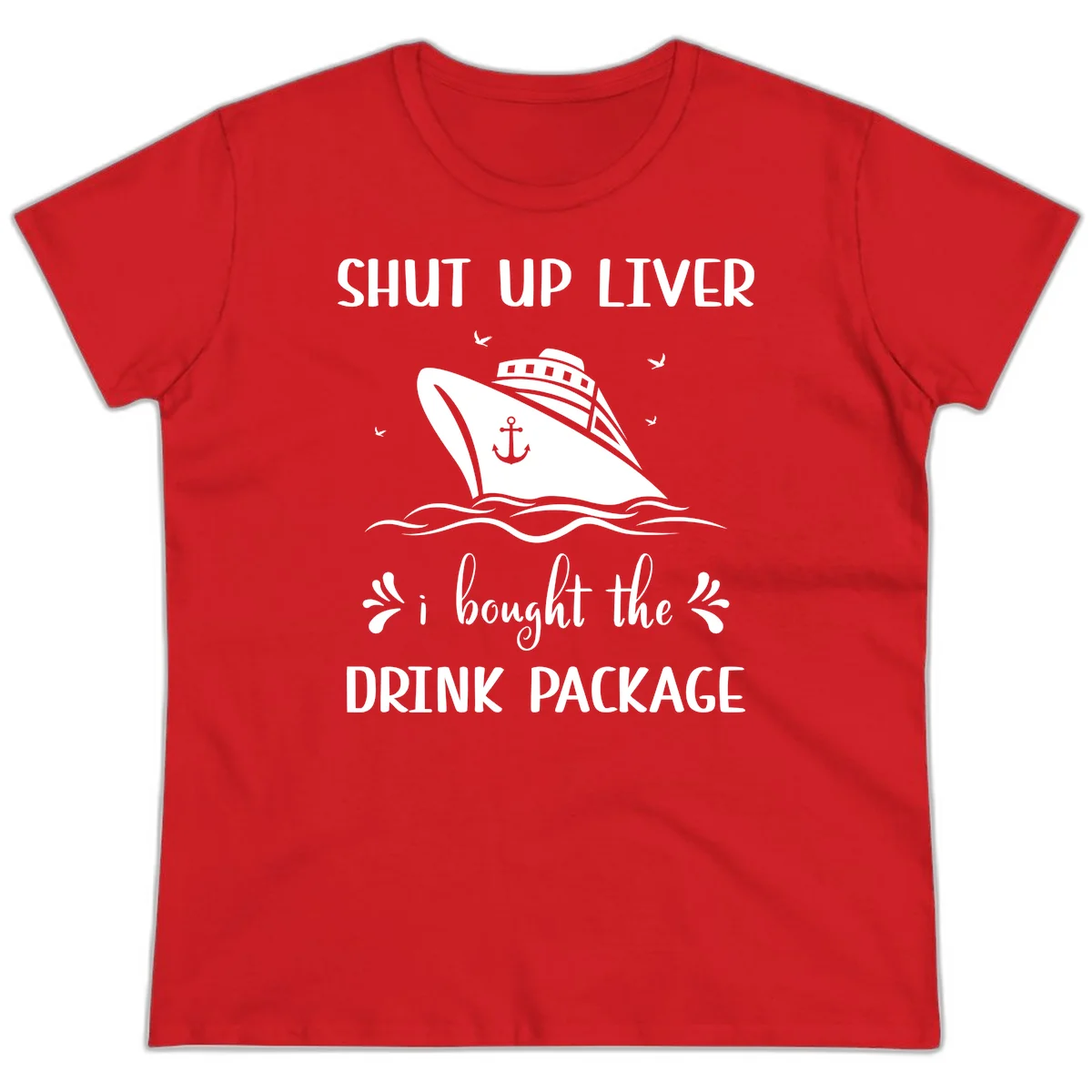 Shut Up Liver I Bought The Drink Package Ladies Tee in Red