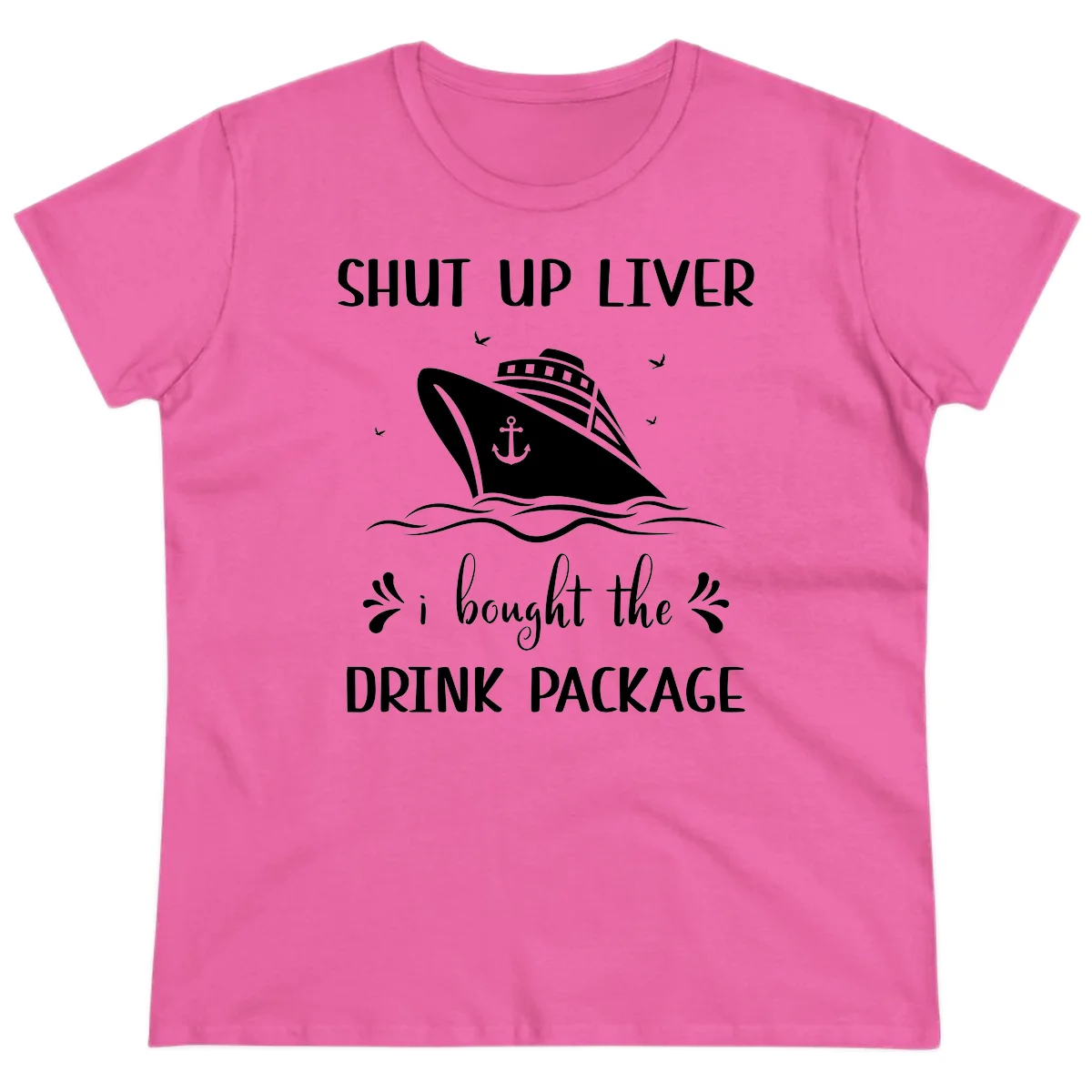 Shut Up Liver I Bought The Drink Package Ladies Tee in Azalea