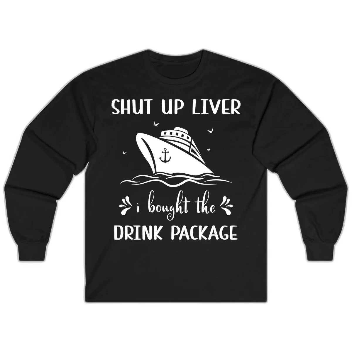 Shut Up Liver I Bought The Drink Package Long Sleeve in Black