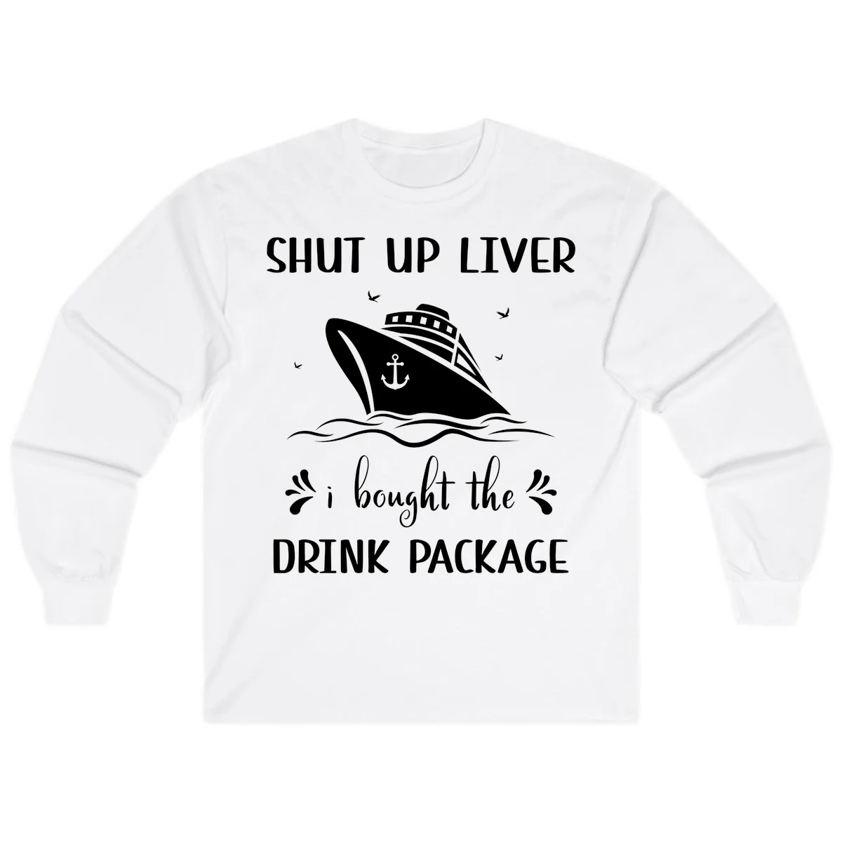 Shut Up Liver I Bought The Drink Package Long Sleeve in White