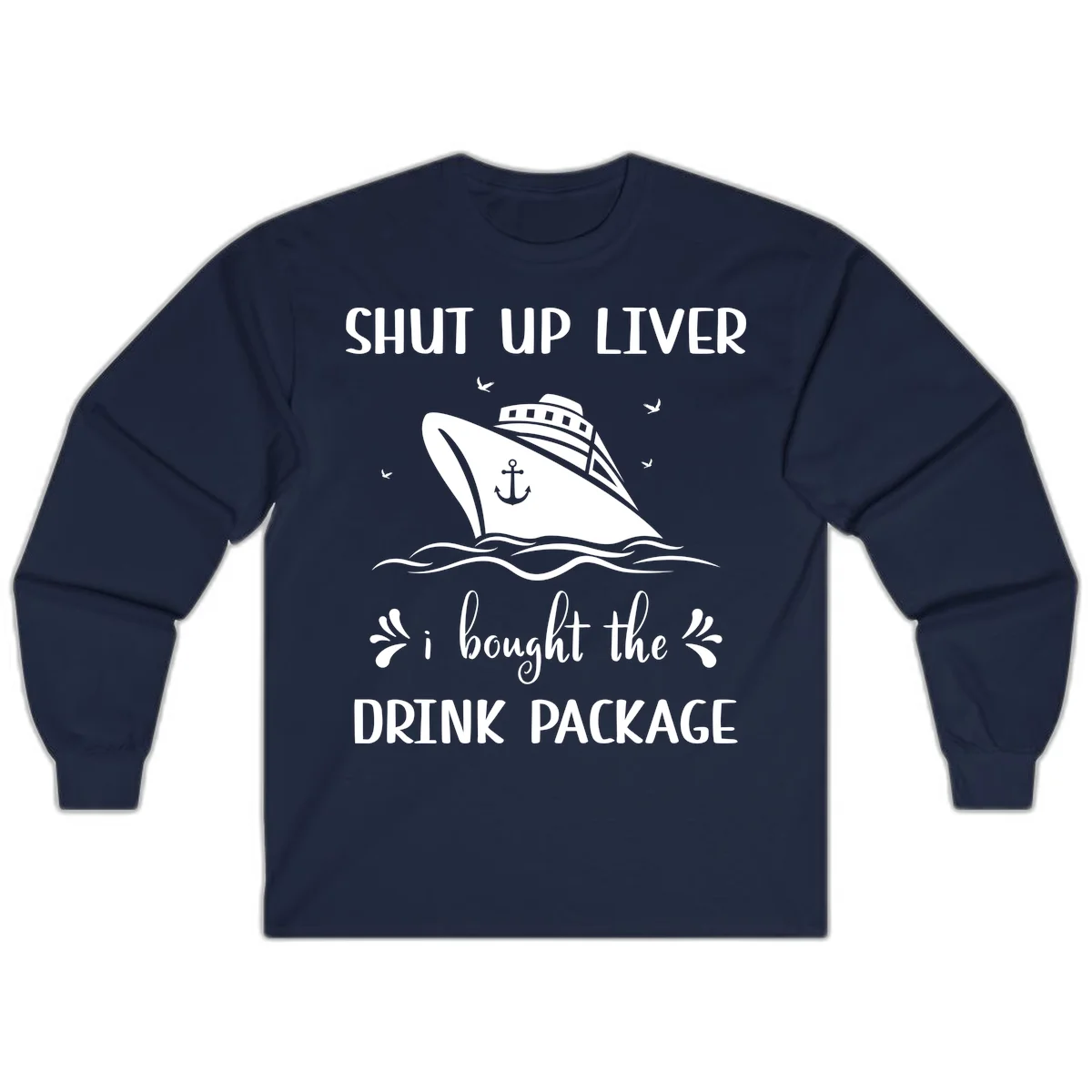 Shut Up Liver I Bought The Drink Package Long Sleeve in Navy