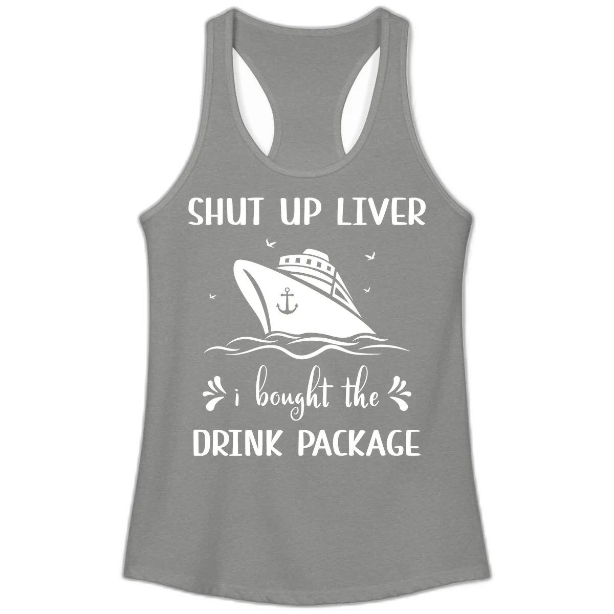 Shut Up Liver I Bought The Drink Package Ladies Tank in Heather Grey