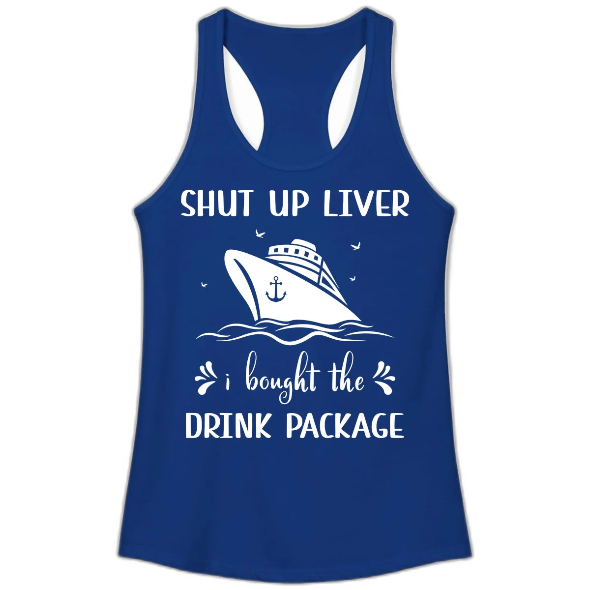 Shut Up Liver I Bought The Drink Package Ladies Tank in Solid Royal