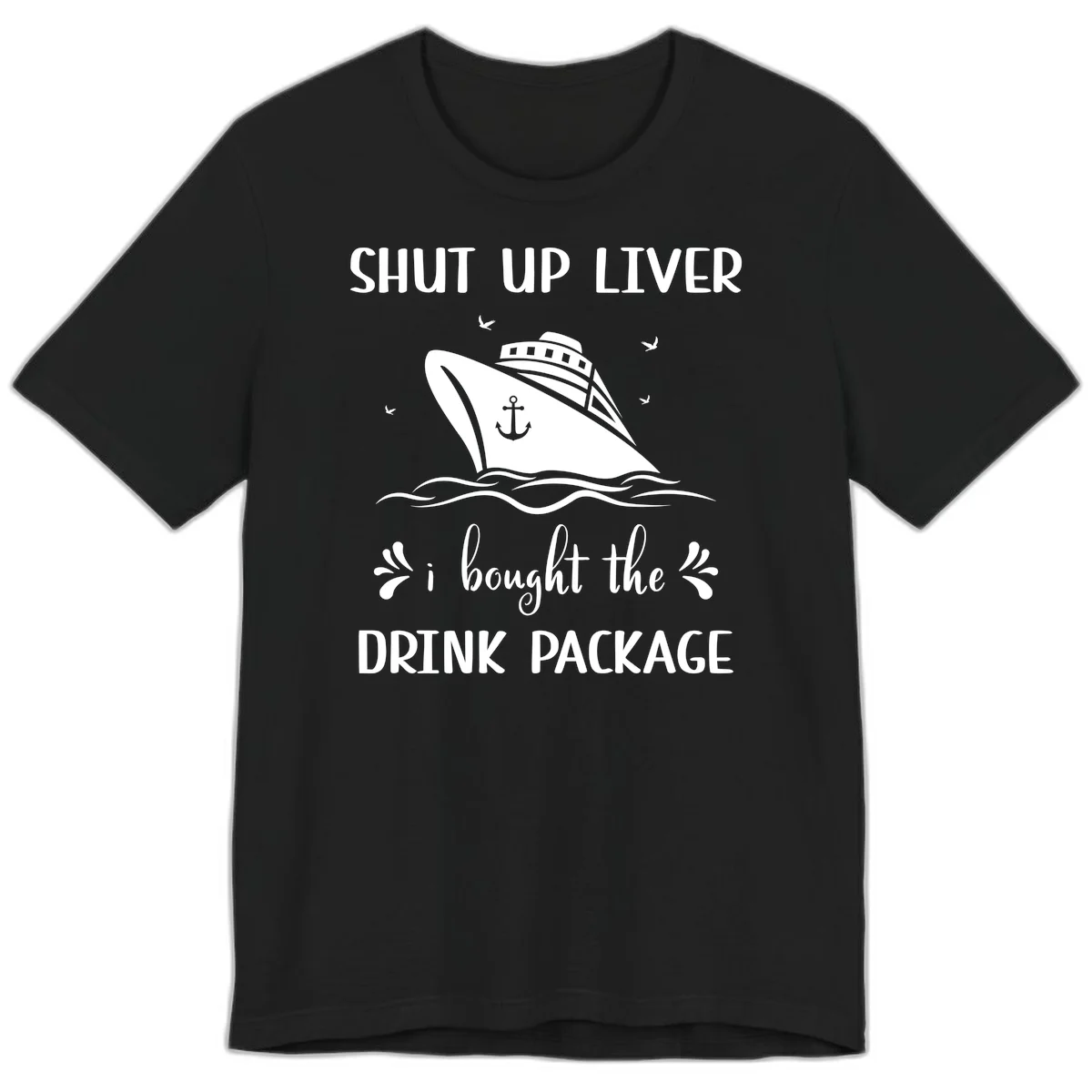 Shut Up Liver I Bought The Drink Package Premium T-Shirt in Black