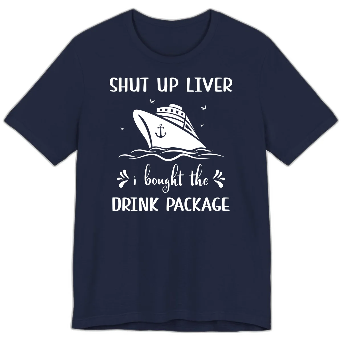 Shut Up Liver I Bought The Drink Package Premium T-Shirt in Navy