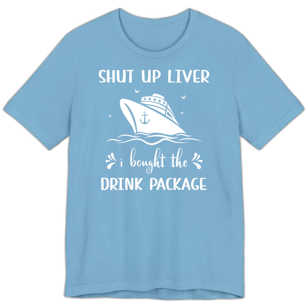 Shut Up Liver I Bought The Drink Package Premium T-Shirt in Ocean Blue