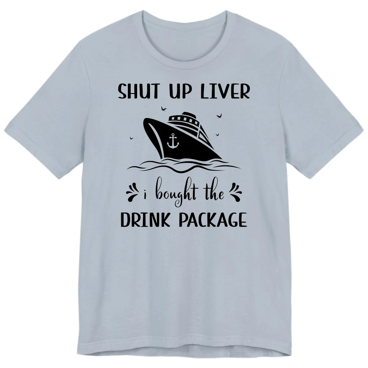 Shut Up Liver I Bought The Drink Package Premium T-Shirt in Light Blue