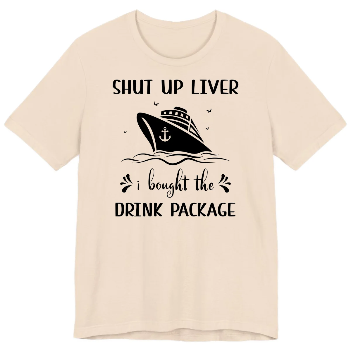 Shut Up Liver I Bought The Drink Package Premium T-Shirt in Soft Cream