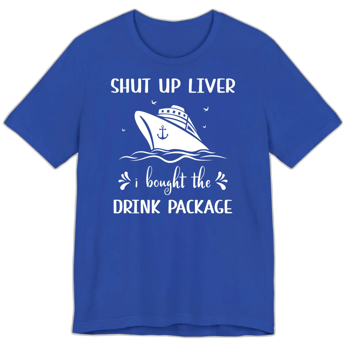 Shut Up Liver I Bought The Drink Package Premium T-Shirt in True Royal