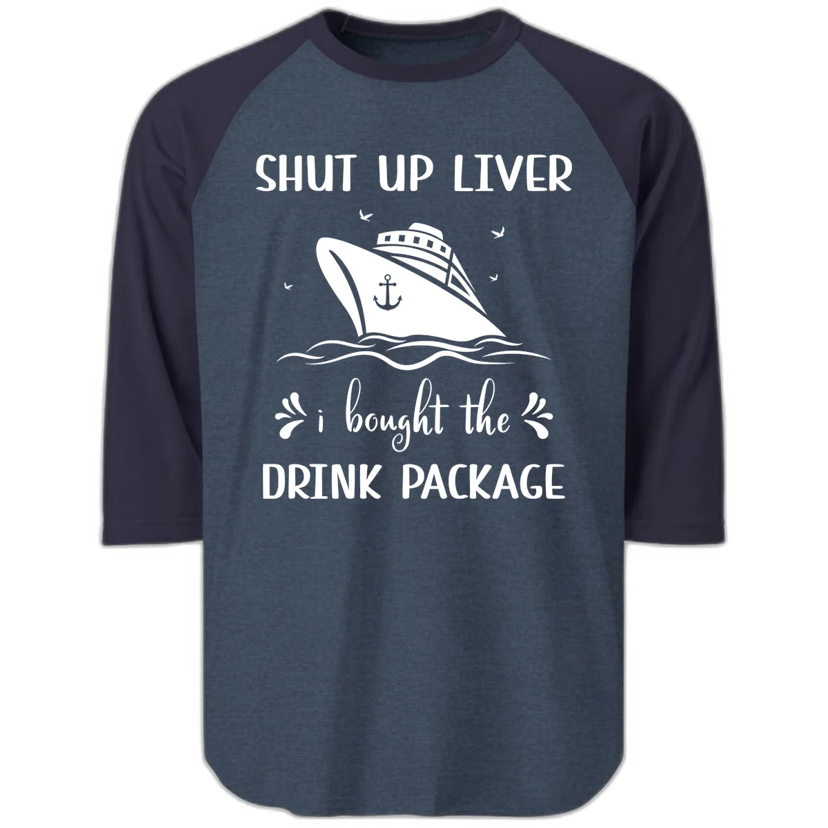 Shut Up Liver I Bought The Drink Package Raglan 3/4 in Heather Denim Navy