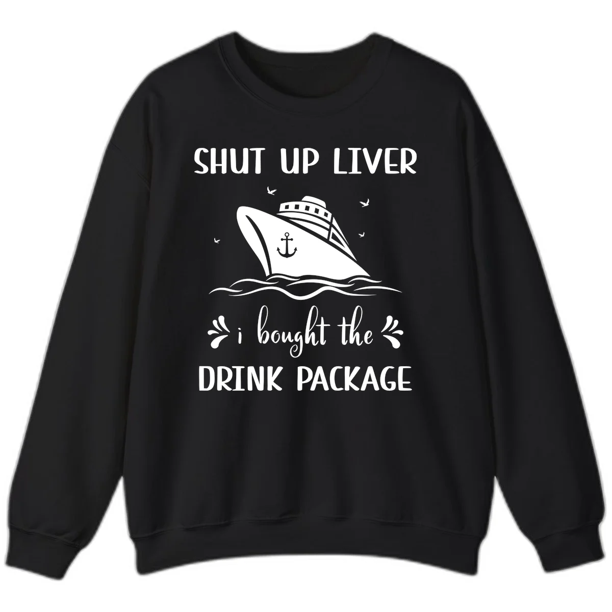 Shut Up Liver I Bought The Drink Package Sweatshirt in Black