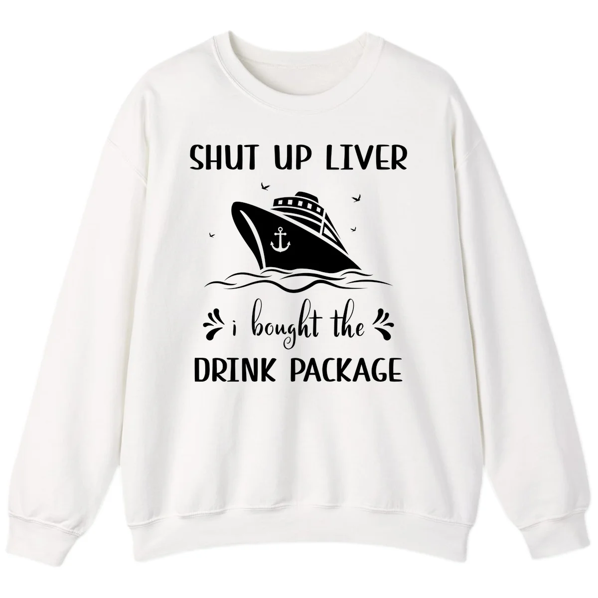 Shut Up Liver I Bought The Drink Package Sweatshirt in White