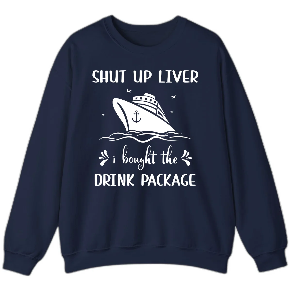 Shut Up Liver I Bought The Drink Package Sweatshirt in Navy