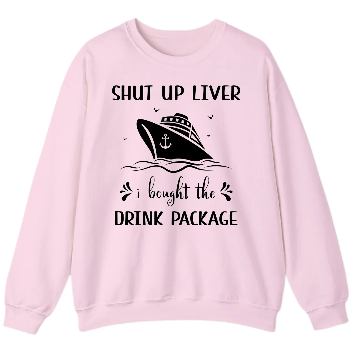 Shut Up Liver I Bought The Drink Package Sweatshirt in Light Pink