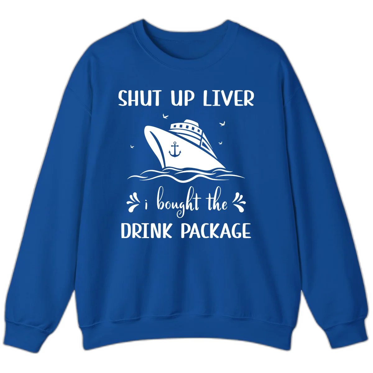 Shut Up Liver I Bought The Drink Package Sweatshirt in Royal