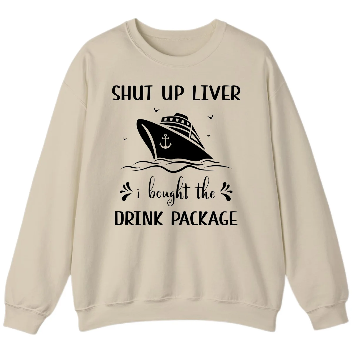 Shut Up Liver I Bought The Drink Package Sweatshirt in Sand