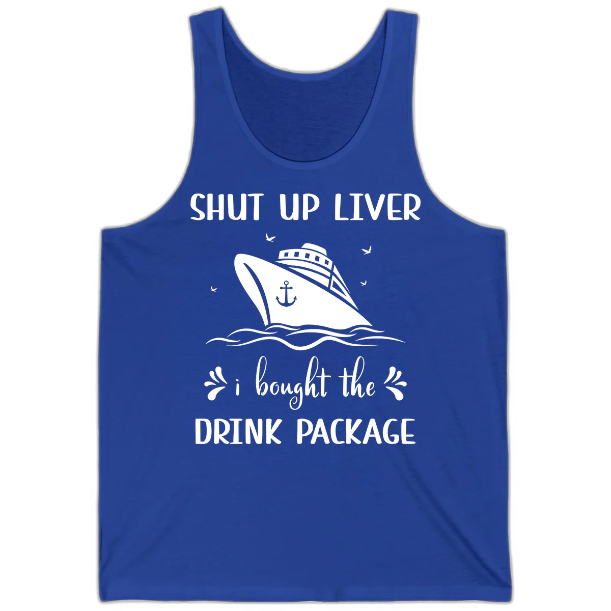 Shut Up Liver I Bought The Drink Package Tank in True Royal