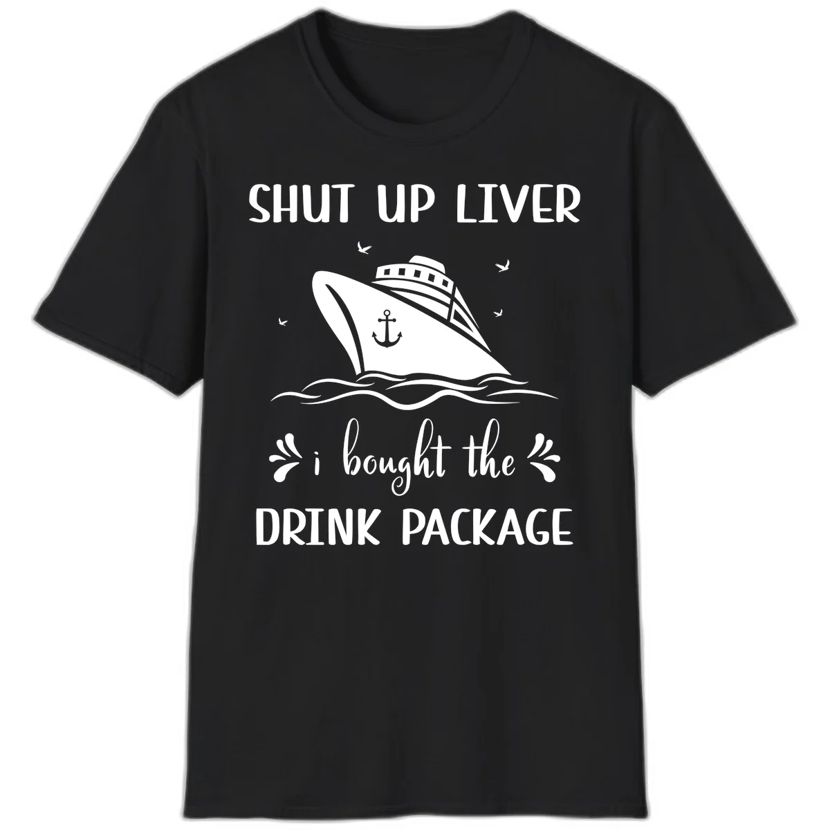 Shut Up Liver I Bought The Drink Package T-Shirt in Black