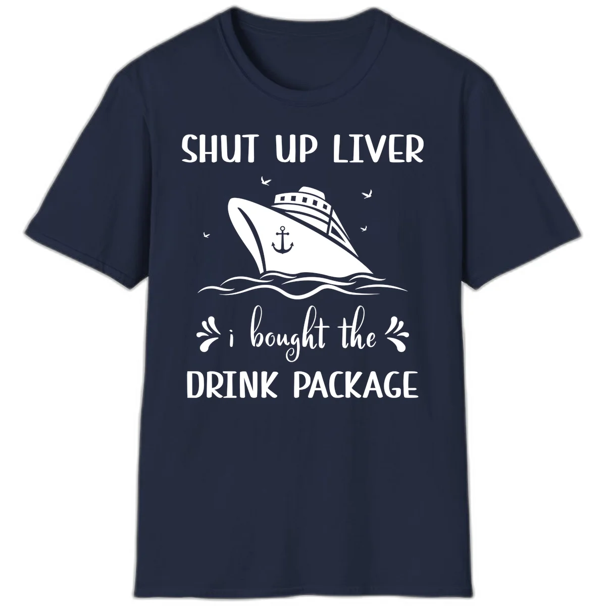 Shut Up Liver I Bought The Drink Package T-Shirt in Navy