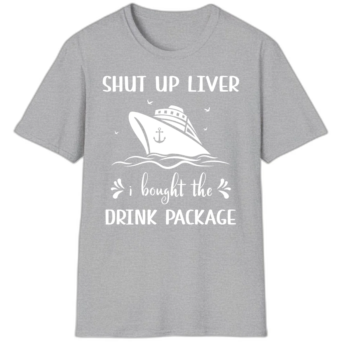 Shut Up Liver I Bought The Drink Package T-Shirt in Sport Grey