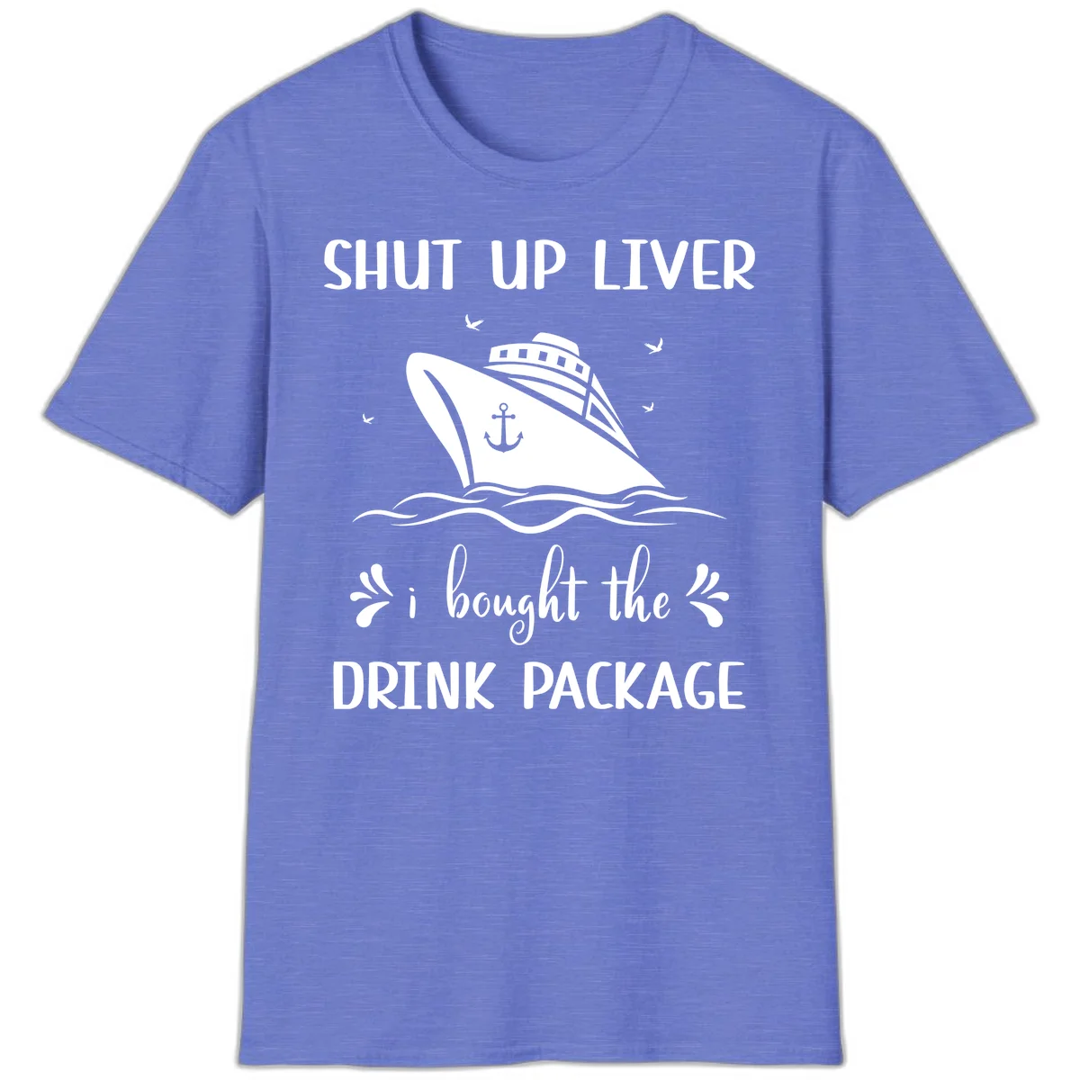 Shut Up Liver I Bought The Drink Package T-Shirt in Heather Royal