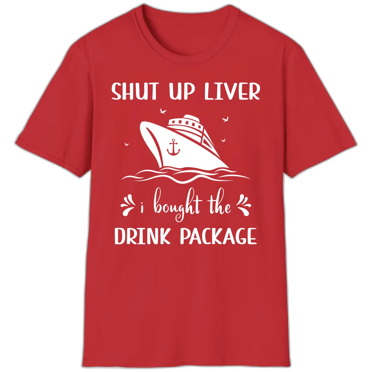 Shut Up Liver I Bought The Drink Package T-Shirt in Red