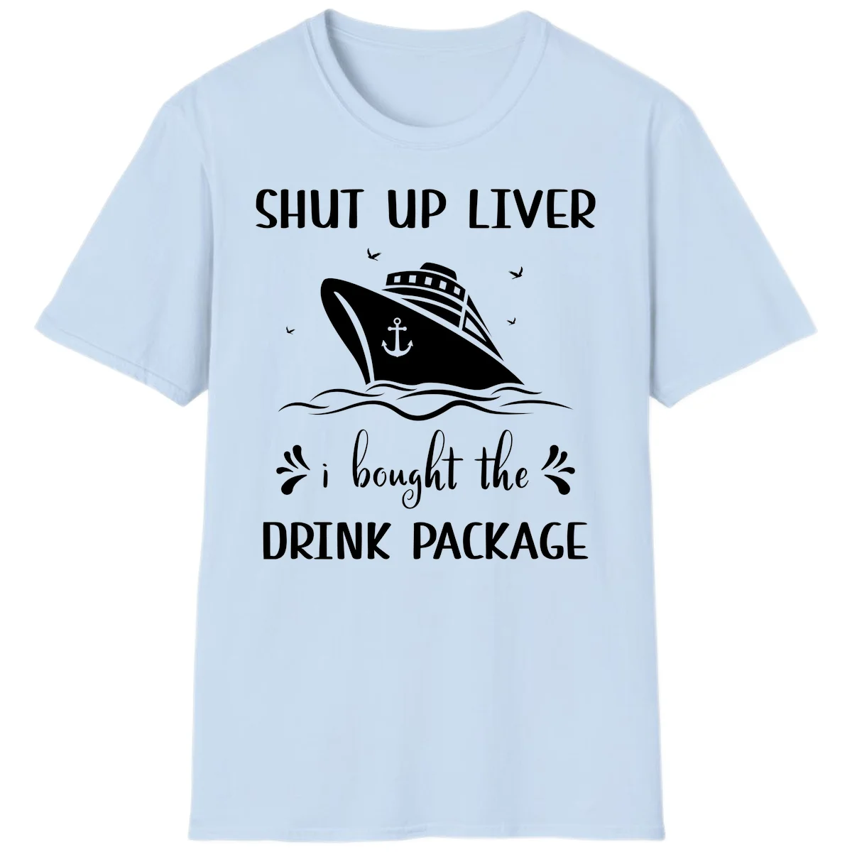 Shut Up Liver I Bought The Drink Package T-Shirt in Light Blue