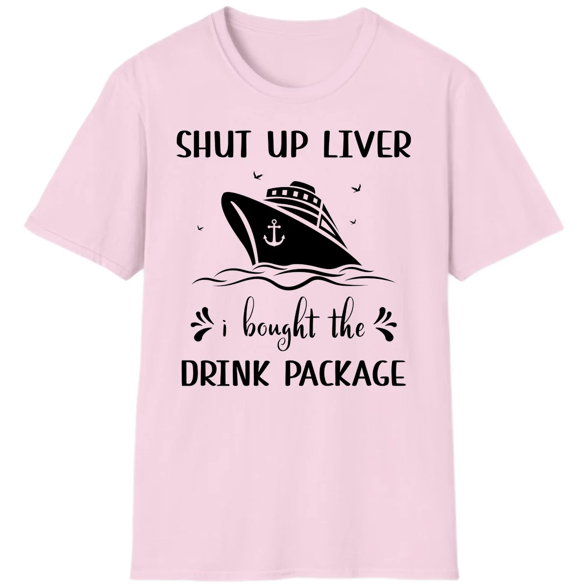 Shut Up Liver I Bought The Drink Package T-Shirt in Light Pink