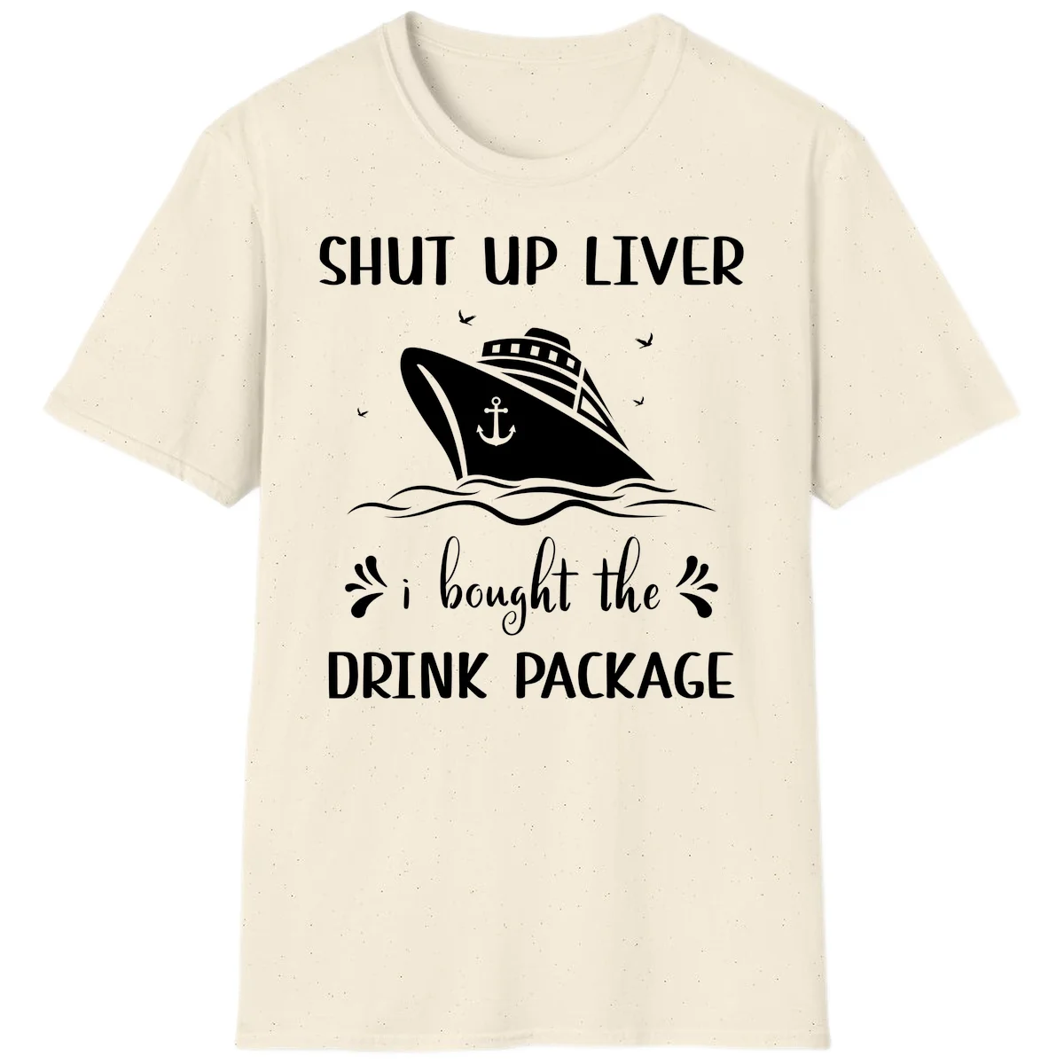 Shut Up Liver I Bought The Drink Package T-Shirt in Natural