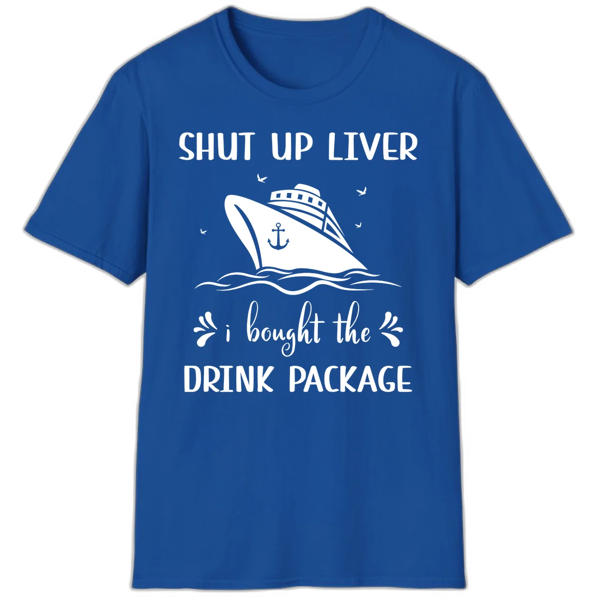 Shut Up Liver I Bought The Drink Package T-Shirt in Royal