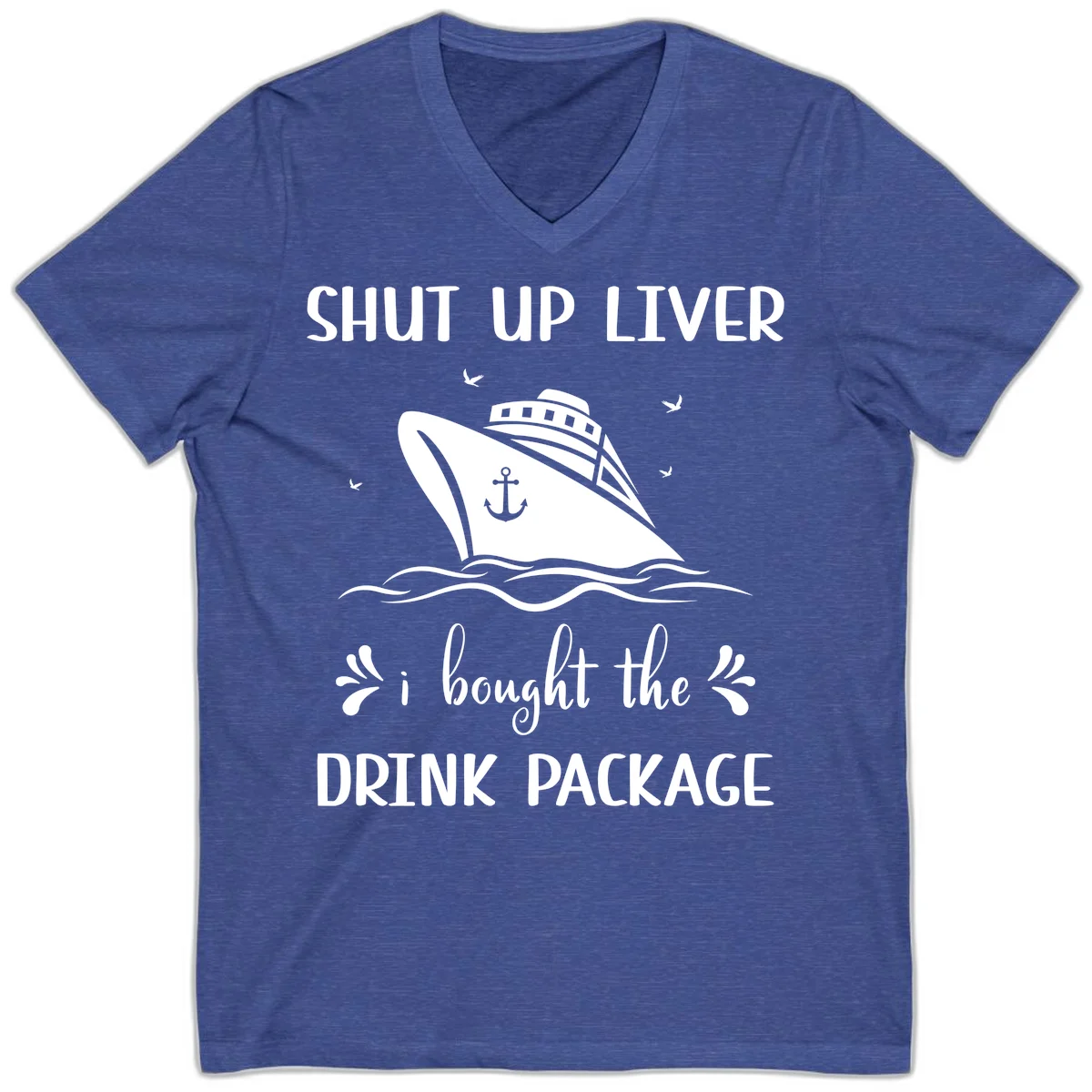 Shut Up Liver I Bought The Drink Package V-Neck in Heather True Royal