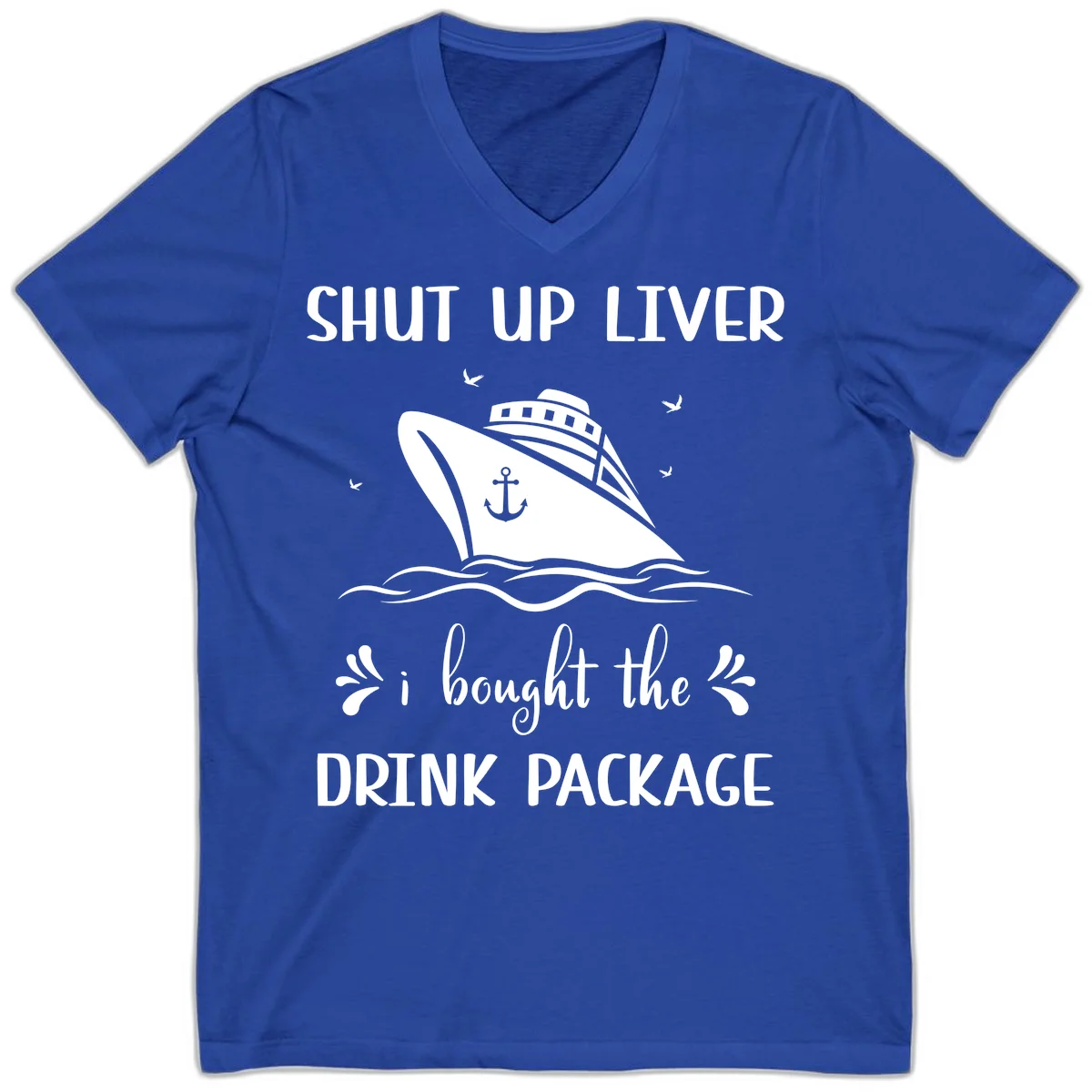 Shut Up Liver I Bought The Drink Package V-Neck in True Royal