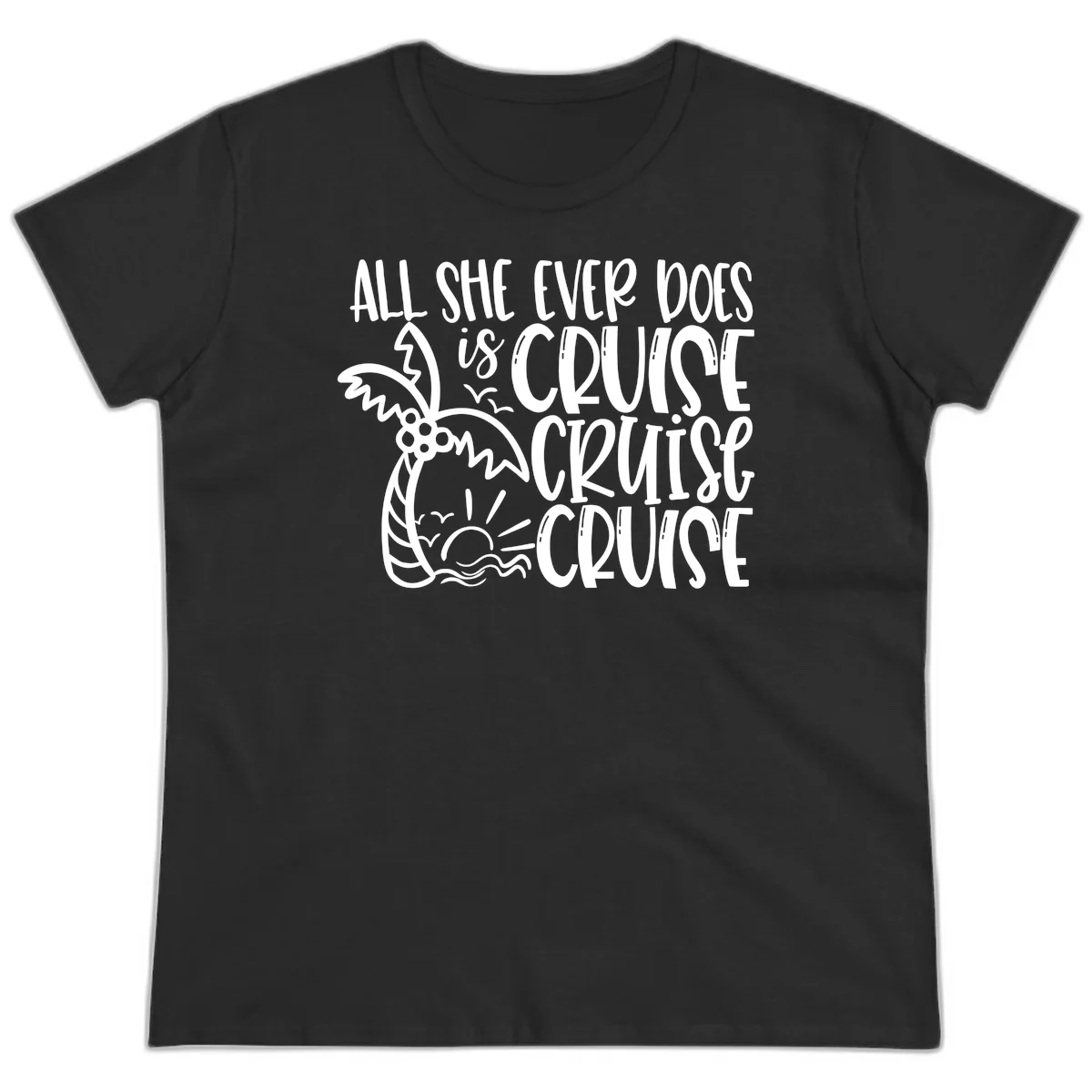 Cruise Cruise Cruise - All She Ever Does Ladies Tee in Black