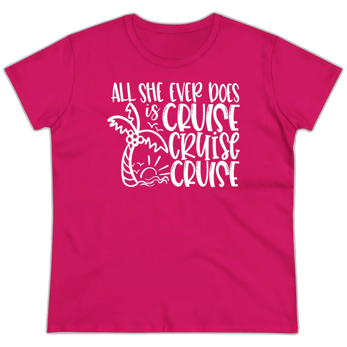 Cruise Cruise Cruise - All She Ever Does Ladies Tee in Heliconia