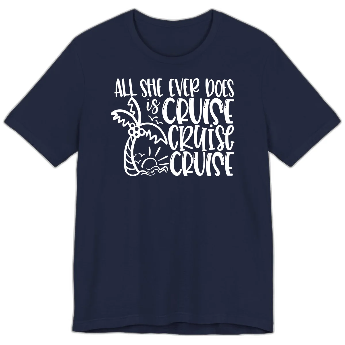 Cruise Cruise Cruise - All She Ever Does Premium T-Shirt in Navy