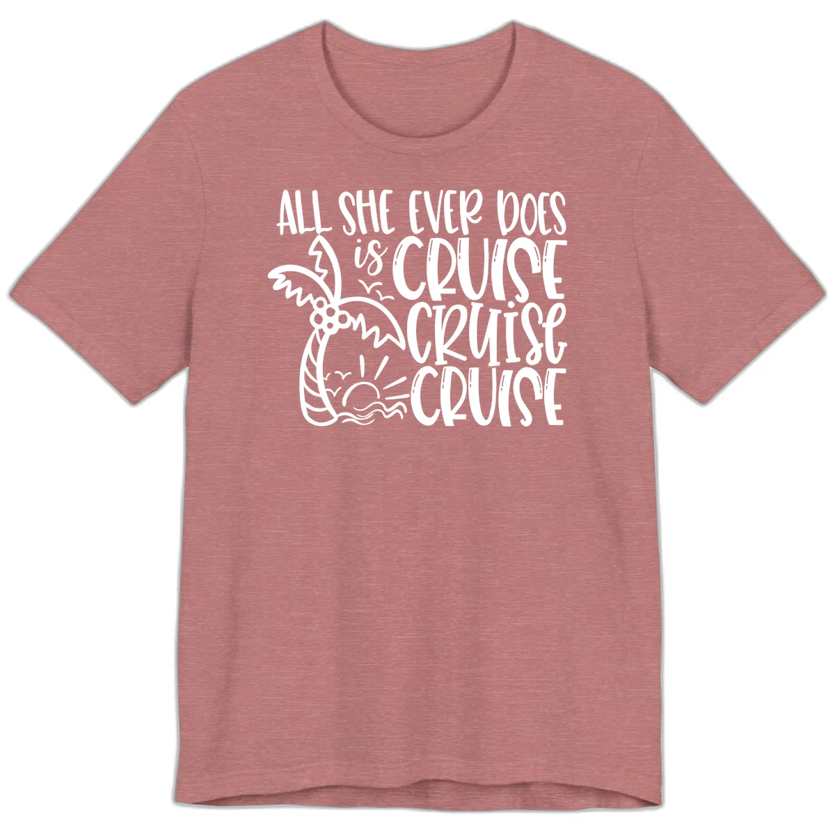 Cruise Cruise Cruise - All She Ever Does Premium T-Shirt in Heather Mauve