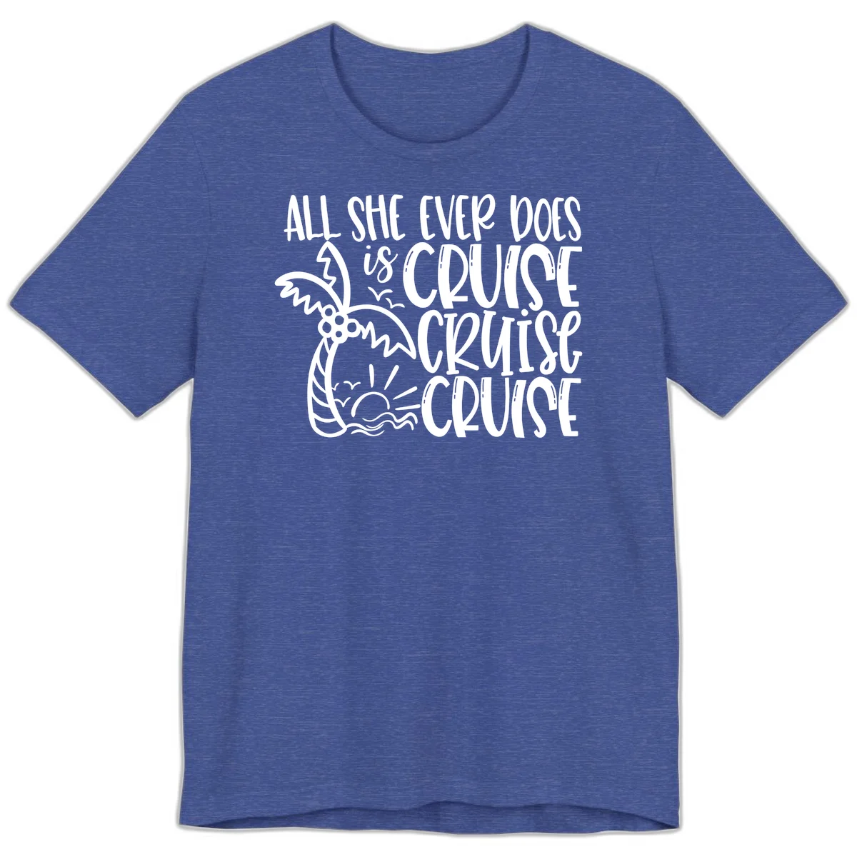 Cruise Cruise Cruise - All She Ever Does Premium T-Shirt in Heather True Royal