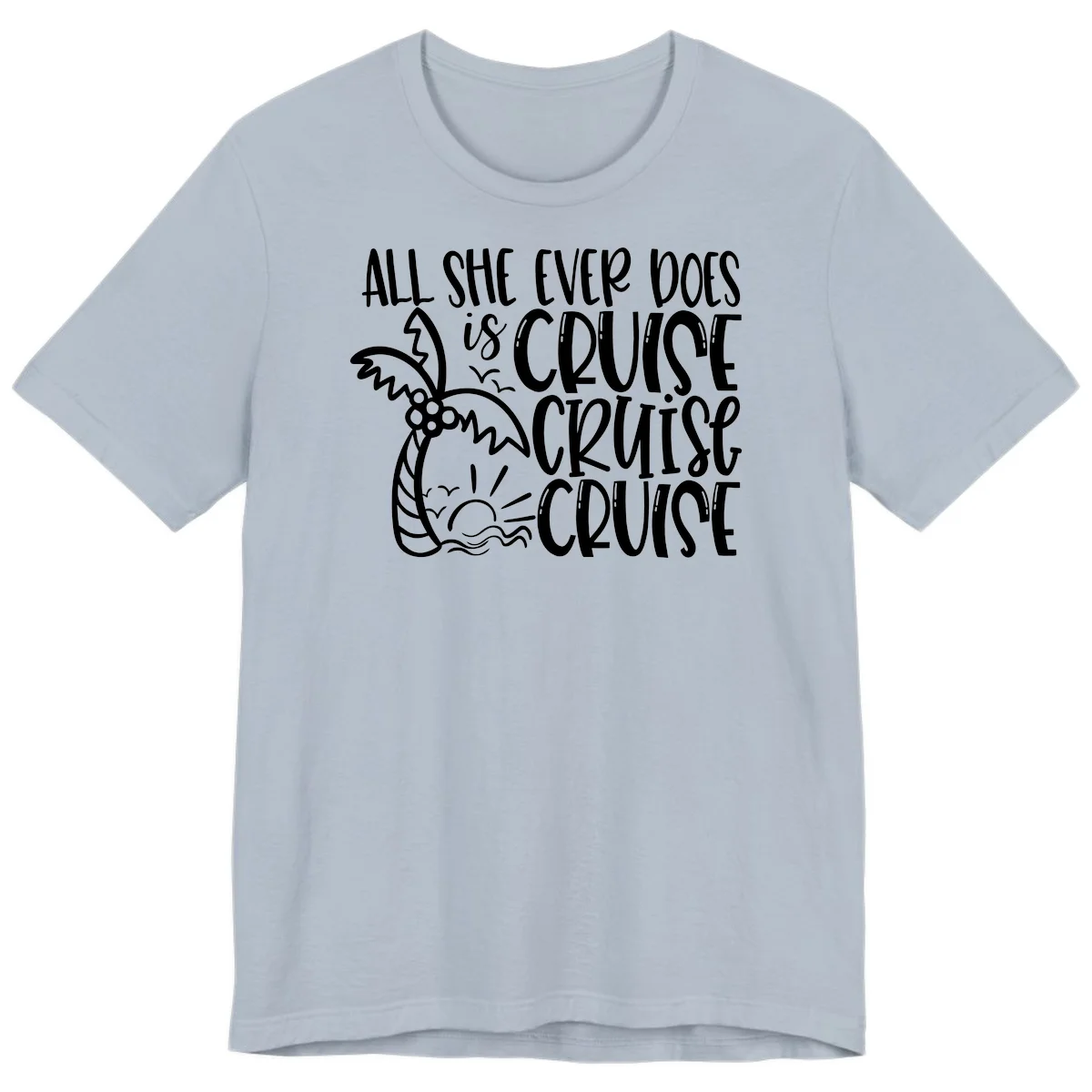 Cruise Cruise Cruise - All She Ever Does Premium T-Shirt in Light Blue