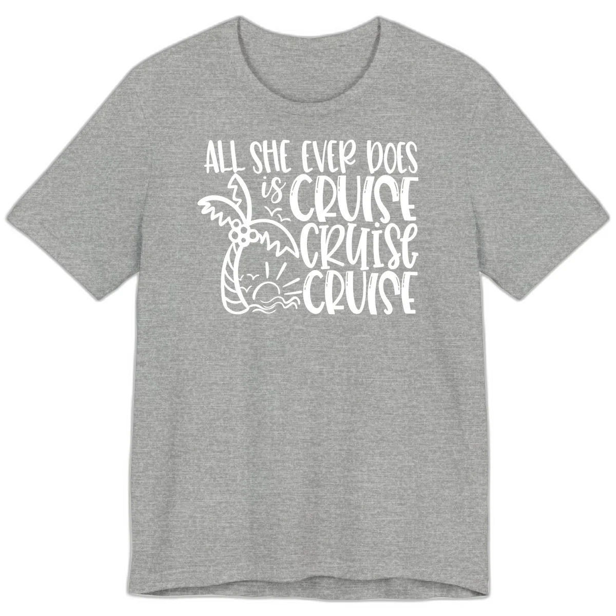 Cruise Cruise Cruise - All She Ever Does Premium T-Shirt in Athletic Heather