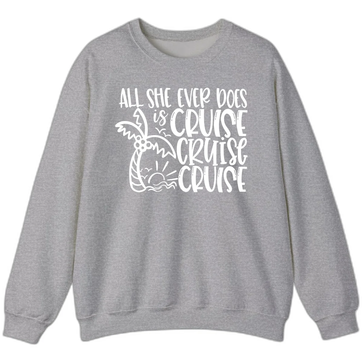 Cruise Cruise Cruise - All She Ever Does Sweatshirt in Sport Grey