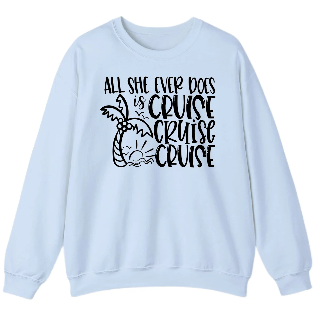 Cruise Cruise Cruise - All She Ever Does Sweatshirt in Light Blue